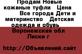 Продам Новые кожаные туфли › Цена ­ 1 500 - Все города Дети и материнство » Детская одежда и обувь   . Воронежская обл.,Лиски г.